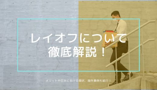 レイオフ（一時解雇）とは？日本の現状やリストラとの違いを解説！