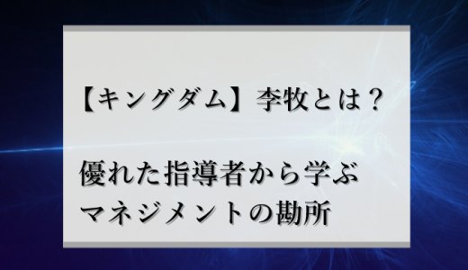 李牧のマネジメント｜チームを成長させる管理職の心得！【キングダム】