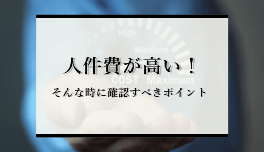 人件費が高い！そんな時に確認すべきポイントとは？経営危機を乗り切る方法を解説
