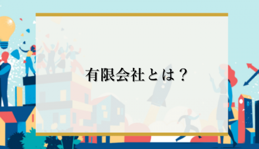 有限会社とは？株式会社との違いやメリット、廃止背景を簡単解説！