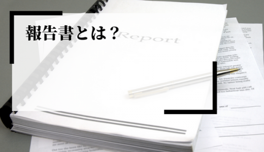 報告書とは？目的や種類、作成方法や注意点を解説