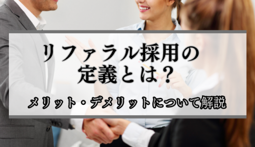 リファラル採用の定義とは？メリット・デメリット、成功のコツについて解説