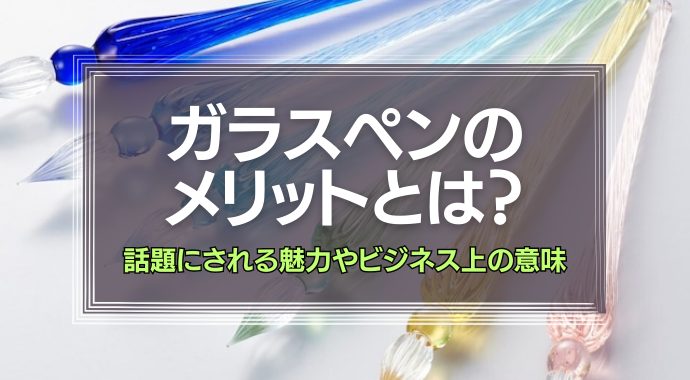 ガラスペンのメリットとは