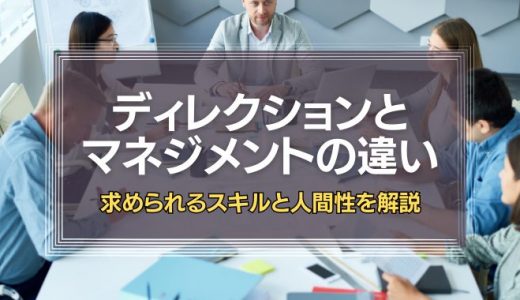 マネジメントとディレクションの違いは？求められるスキルと人間性を解説