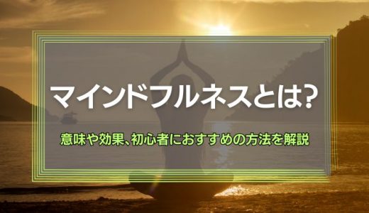 マインドフルネスとは？意味や初心者でも簡単にできる方法を解説