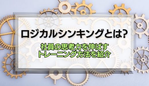 社員の思考力を伸ばす！ロジカルシンキングのトレーニング方法とは？