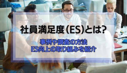 社員満足度、従業員満足度（ES）とは？事例や調査の方法、ES向上のための取り組みを紹介