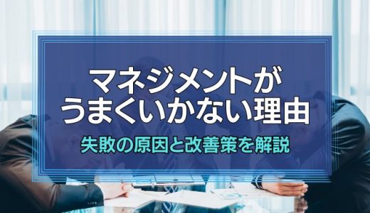 「マネジメントがうまくいかない」を卒業しよう！失敗の原因と改善策を解説