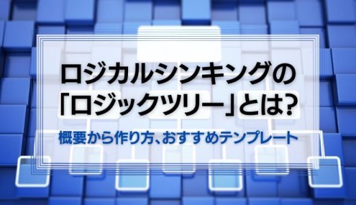 ロジカルシンキングで用いる「ロジックツリー」とは？概要から作り方、おすすめテンプレートも解説
