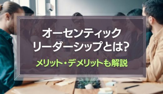 オーセンティックリーダーシップとは？メリット・デメリットも解説！