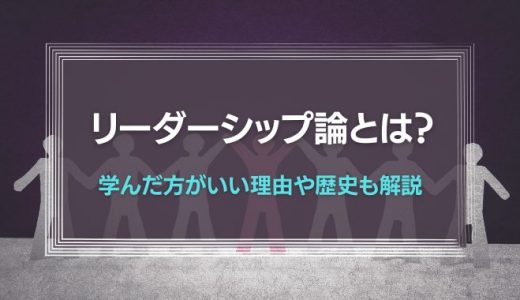 リーダーシップ論とは？学んだ方がいい理由や歴史も解説！
