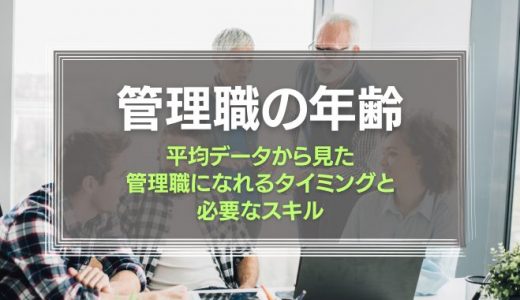 管理職の年齢｜平均データから見た管理職になれるタイミングと必要なスキル