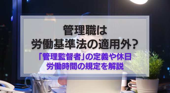 管理職は労働基準法の適用外？