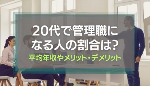 20代で管理職になる人の割合は？平均年収やメリット・デメリット