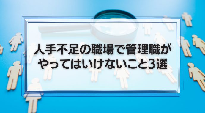 人材不足で管理職がやってはいけないこと