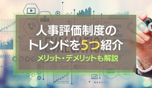人事評価制度のトレンドを5つ紹介！メリット・デメリットも解説