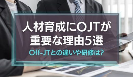 人材育成にOJTが重要な理由5選！Off-JTとの違いや研修は？