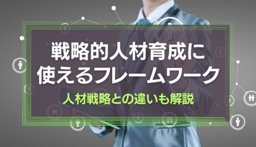 戦略的人材育成に使えるフレームワークとは？人材戦略との違いも解説
