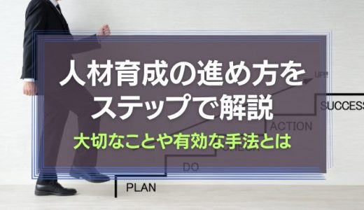 人材育成の進め方をステップで解説！大切なことや有効な手法とは