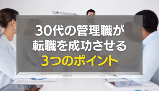 30代の管理職が転職を成功させるためのポイント3つ！転職活動で管理職経験を求められる理由も解説