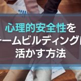 心理的安全性をチームビルディングに活かす