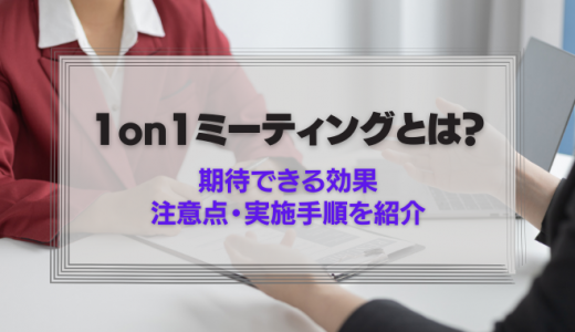 1on1ミーティングとは？目的や期待できる効果、注意点を解説
