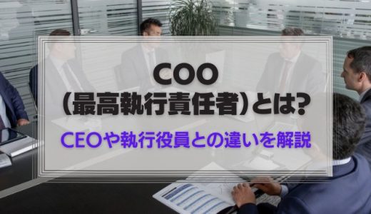 COO（最高執行責任者）とは？CEOや執行役員との違いを解説