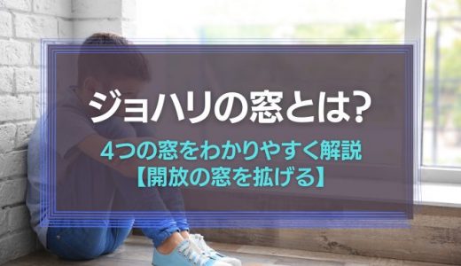 ジョハリの窓とは？4つの窓をわかりやすく解説【開放の窓を拡げる】