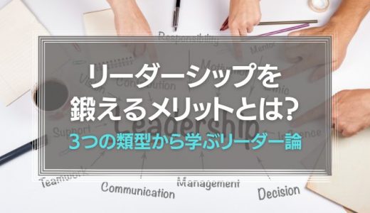 リーダーシップを鍛えるメリットは?3つの類型から学ぶリーダー論