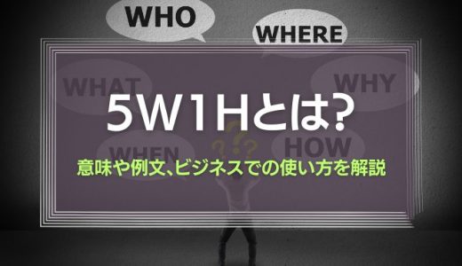 5W1Hとは？意味や例文、ビジネスでの使い方を解説