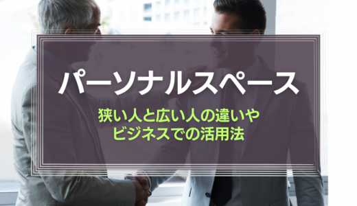 パーソナルスペースとは？狭い人と広い人の違いやビジネスでの活用法