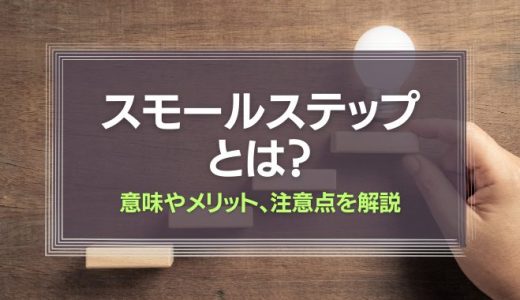 スモールステップとは？意味やメリット、注意点をわかりやすく解説