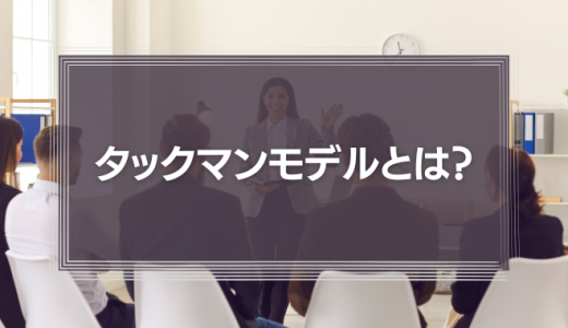 【事例有】タックマンモデルとは？チームビルディング事例も徹底解説！