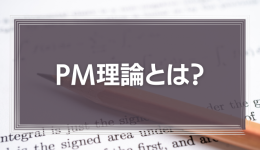 PM理論とは何？P機能・M機能、リーダーシップを向上させるポイントを解説！