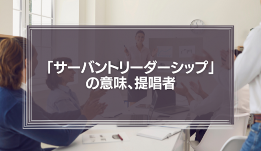「サーバントリーダーシップ」の意味、提唱者