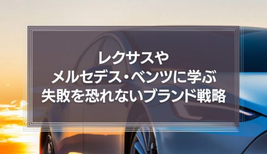 レクサスやメルセデス・ベンツに学ぶ「失敗を恐れないブランド戦略とは？」