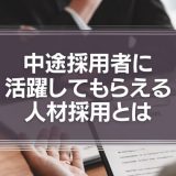 中途採用者に活躍してもらえる人材採用