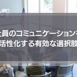 社員のコミュニケーションを活性化する有効な選択肢