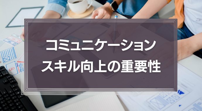 コミュニケーションスキル向上の重要性