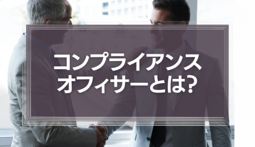 【必要？】コンプライアンス・オフィサーとは？意味や仕事内容、CCOの必要性を徹底解説！
