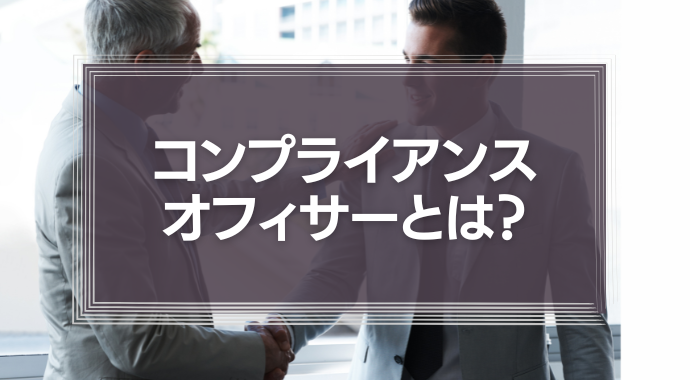 コンプライアンス・オフィサーとは？
