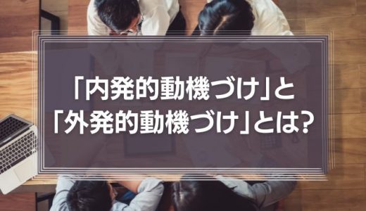 「内発的動機づけ」と「外発的動機づけ」とは？