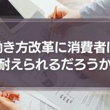 働き方改革に消費者は耐えられるだろうか