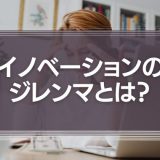 イノベーションのジレンマとは？