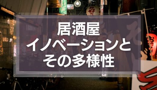 広がる居酒屋イノベーションとその多様性
