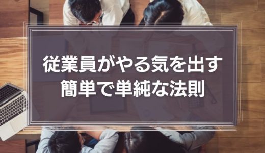 従業員がやる気を出す簡単で単純な法則について