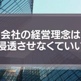 会社の経営理念は浸透させなくていい