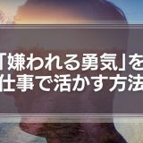 「嫌われる勇気」を仕事で活かす方法