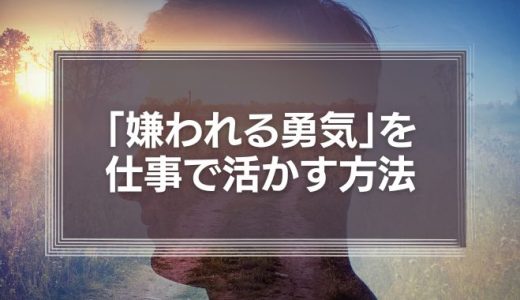 「嫌われる勇気」を仕事で活かす方法を徹底解説！『他者への貢献』とは？