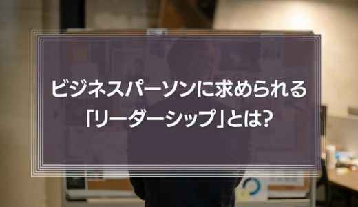 外資系企業の人材育成では当たり前？これからのビジネスパーソンに求められる「リーダーシップ」